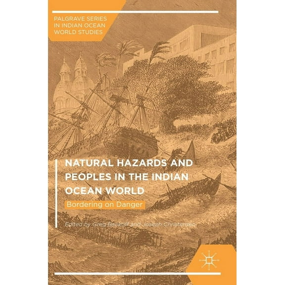 Palgrave Indian Ocean World Studies Natural Hazards and Peoples in the Indian Ocean World: Bordering on Danger, (Hardcover)
