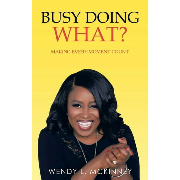 Busy Doing What?: Making Every Moment Count, (Paperback)