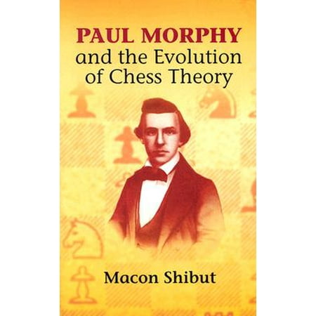 Paul Morphy and the Evolution of Chess Theory (Paul Morphy Best Games)