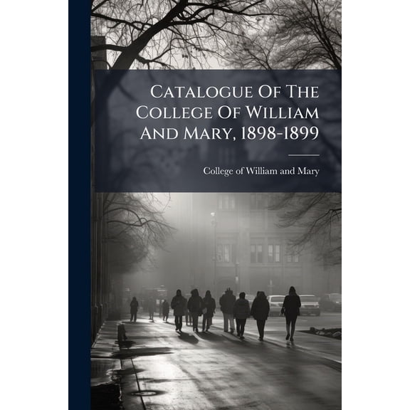 Catalogue Of The College Of William And Mary, 1898-1899 (Paperback)