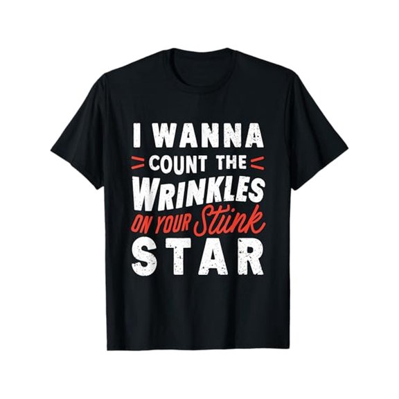 Funny I Wanna Count The Wrinkles On Your Stink Star, Funny T-Shirt, 100% Cotton, Halloween Thanksgiving Christmas Gift for Men Women Family Friends, S-XXXL, Black
