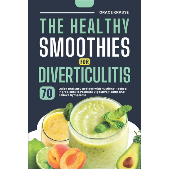 The Healthy Smoothies for Diverticulitis: 70 Quick and Easy Recipes with Nutrient-Packed Ingredients to Promote Digestiv, (Paperback)