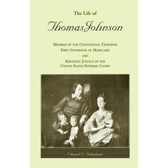 The Life of Thomas Johnson : Member of the Continental Congress, First Governor of Maryland, and Associate Justice of the United States Supreme Court (Paperback)