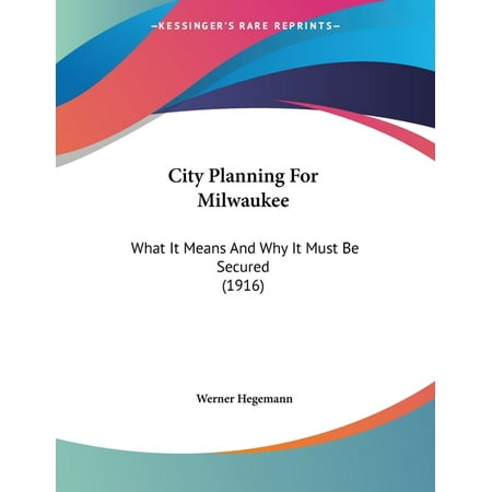 City Planning for Milwaukee : What It Means and Why It Must Be Secured (1916)