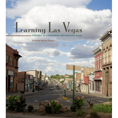 Learning Las Vegas:  Portrait of a Northern New Mexican Place : Portrait of a Northern New Mexican (Best Places To Go In Las Vegas For 21st Birthday)
