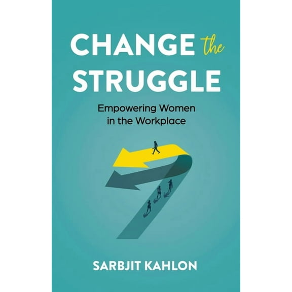 Change the Struggle: Empowering Women in the Workplace, (Paperback)
