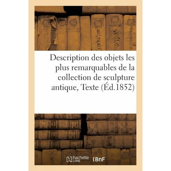 Arts: Description des objets les plus remarquables de la collection de sculpture antique (Paperback)