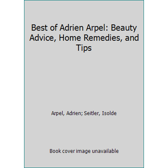 Pre-Owned Best of Adrien Arpel: Beauty Advice, Home Remedies, and Tips (Hardcover) 1873913087 9781873913086