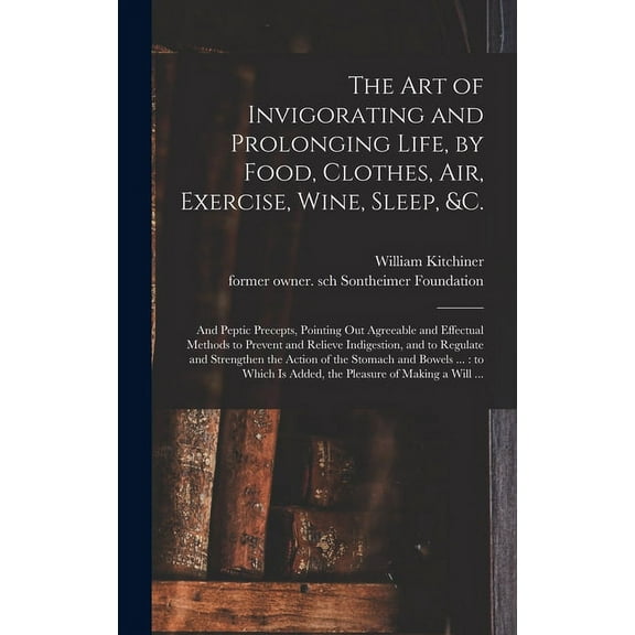 The Art of Invigorating and Prolonging Life, by Food, Clothes, Air, Exercise, Wine, Sleep, &c. (Hardcover)