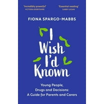 I Wish I'd Known: Young People, Drugs and Decisions: A Guide for Parents and Carers, (Paperback)