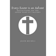 Every Easter is an Advent: Reflections on the Seven Signs at Calvary (Paperback)