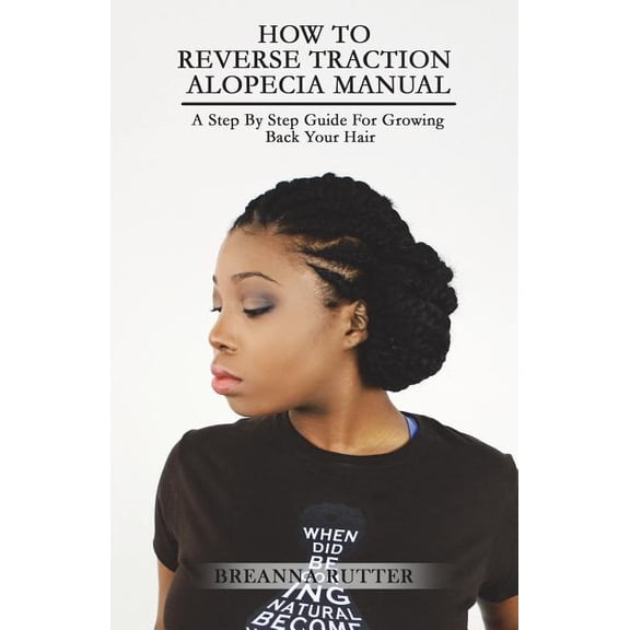 How to Reverse Traction Alopecia Manual : A Step by Step Guide for Growing Back Your Hair