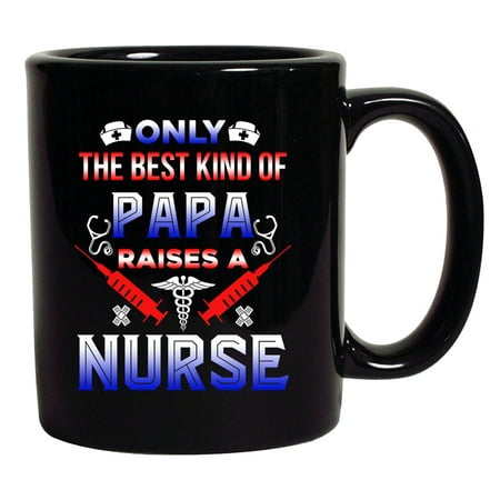 Only The Best Kind Of Papa Raises A Nurse Funny Gift DT Black Coffee 11 Oz