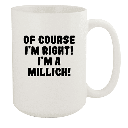 

Of Course I m Right! I m A Millich! - Ceramic 15oz White Mug White