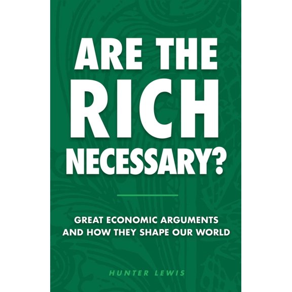 Are the Rich Necessary?: Great Economic Arguments and How They Shape Our World, (Paperback)