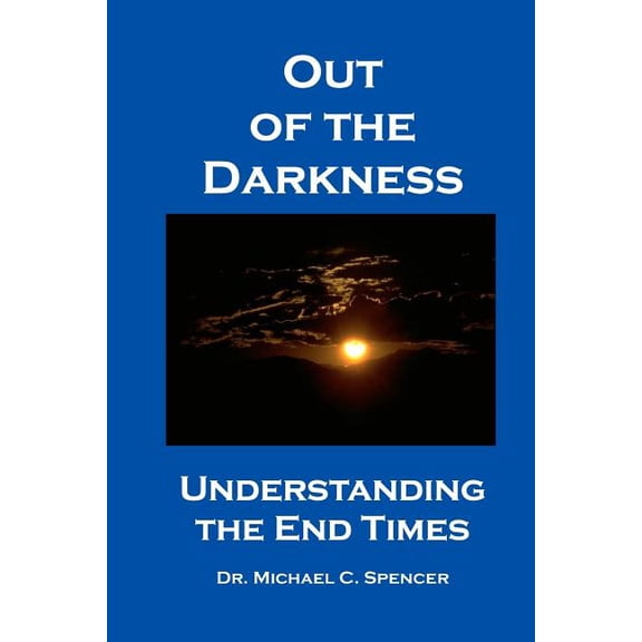 Out Of The Darkness: Understanding The End Times (Paperback)