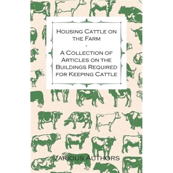 Pre-Owned Housing Cattle on the Farm - A Collection of Articles on the Buildings Required for Keeping Cattle (Paperback)
