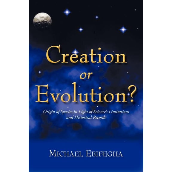 Creation or Evolution?: Origin of Species in Light of Science's Limitations and Historical Records, (Paperback)
