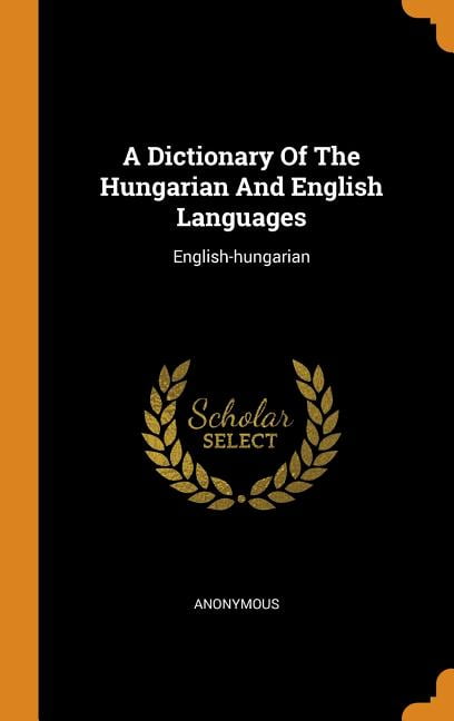 A Dictionary Of The Hungarian And English Languages : English-hungarian ...