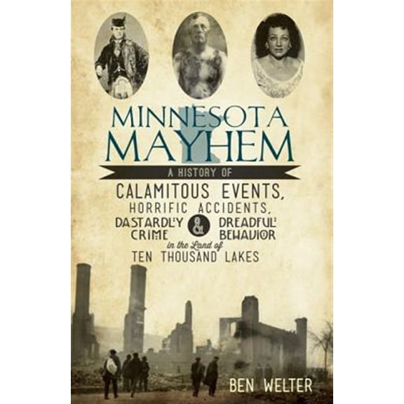 Pre-Owned Minnesota Mayhem: A History of Calamitous Events, Horrific Accidents, Dastardly Crime & Dreadful Behavior in the Land of Ten Thousand Lakes (Paperback) 1609495977 9781609495978