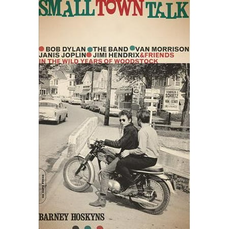 Small Town Talk : Bob Dylan, The Band, Van Morrison, Janis Joplin, Jimi Hendrix and Friends in the Wild Years of (Best Vpn For Small Business)