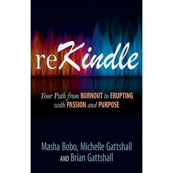 Rekindle: Your Path from Burnout to Erupting with Passion and Purpose, (Paperback)