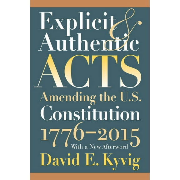 Explicit and Authentic Acts: Amending the U.S. Constitution 1776-2015, with a New Afterword, (Paperback)