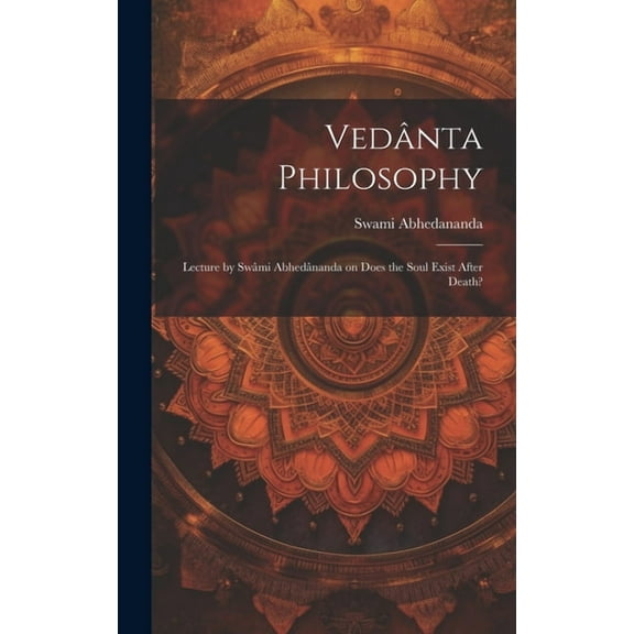 Vedânta Philosophy: Lecture by Swâmi Abhedânanda on Does the Soul Exist After Death? (Hardcover)