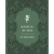 Letters To My Mom In Heaven: Wonderful Mom - Heart Feels Treasure - Keepsake Memories - Grief Journal - Our Story - Dear Mom - For Daughters - For Sons