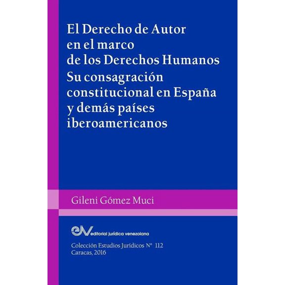 EL DERECHO DE AUTOR EN EL MARCO DE LOS DERECHOS HUMANOS. Su consagración constitucional en España y demás países iberoamericanos (Paperback)