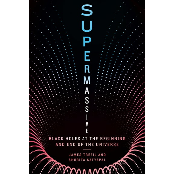 Supermassive: Black Holes at the Beginning and End of the Universe, (Hardcover)