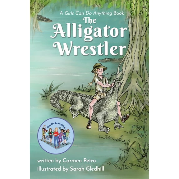 The Alligator Wrestler: A Girls Can Do Anything Book, (Paperback)