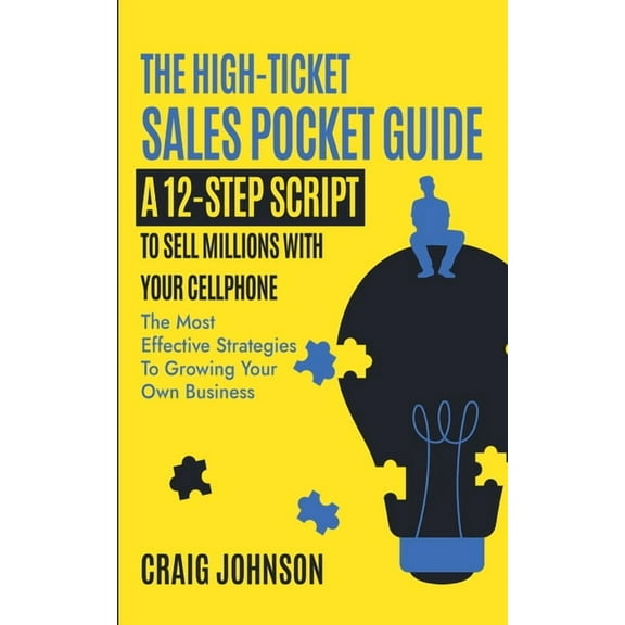 The High-Ticket Sales Pocket Guide: A 12-Step Script to Sell Millions With Your Cellphone, (Paperback)