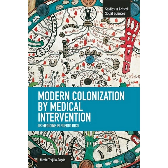 Studies in Critical Social Sciences Modern Colonization by Medical Intervention: U.S. Medicine in Puerto Rico, Book 58, (Paperback)