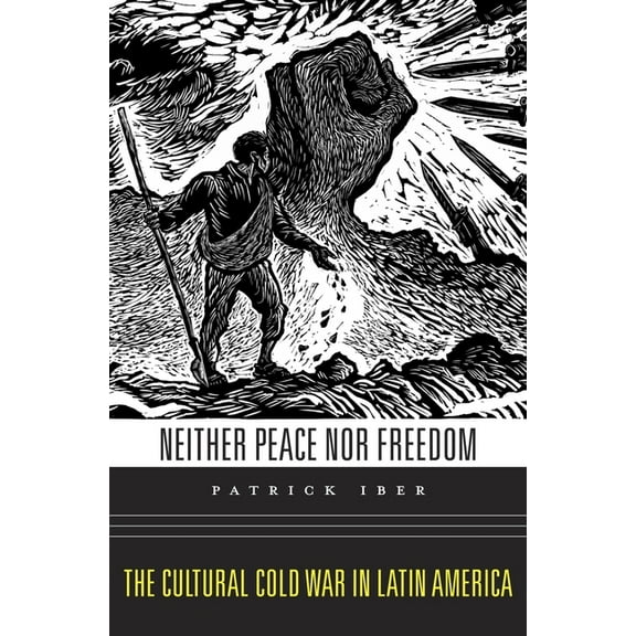 Neither Peace Nor Freedom: The Cultural Cold War in Latin America, (Hardcover)