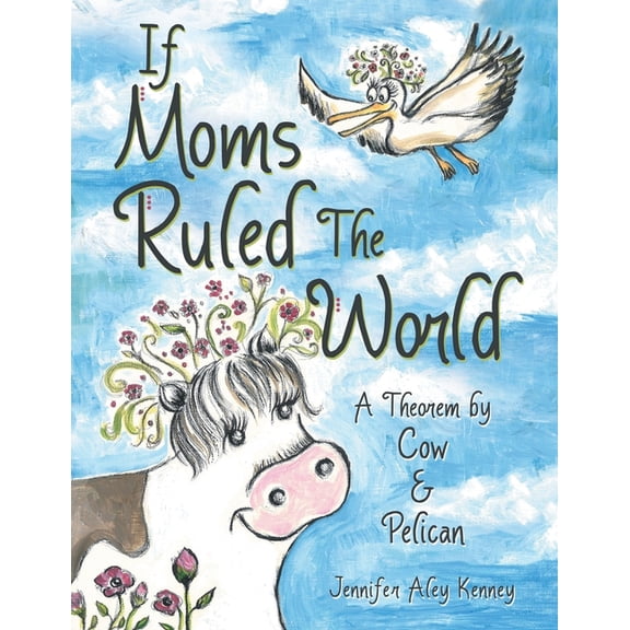 If Moms Ruled the World: A Theorem by Cow & Pelican, (Paperback)