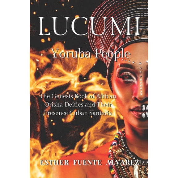 Lucumi, Yoruba People: The Genesis Book of African Orisha Deities and their Presence Cuban Santeria, (Paperback)