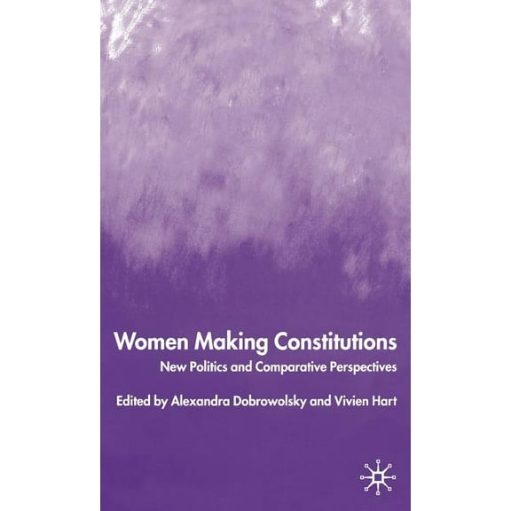 Women Making Constitutions: New Politics and Comparative Perspectives, (Hardcover)