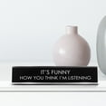thumbnail image 3 of It'S Funny How You Think I'M Listening Novelty Desk Sign, 3 of 3