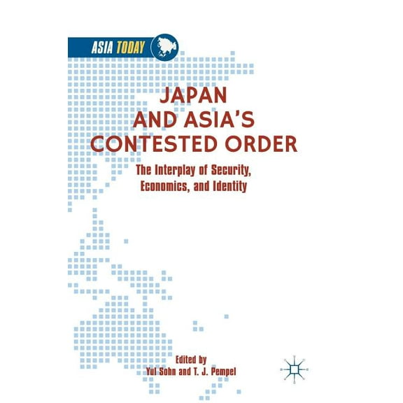 Asia Today Japan and Asia's Contested Order: The Interplay of Security, Economics, and Identity, (Hardcover)