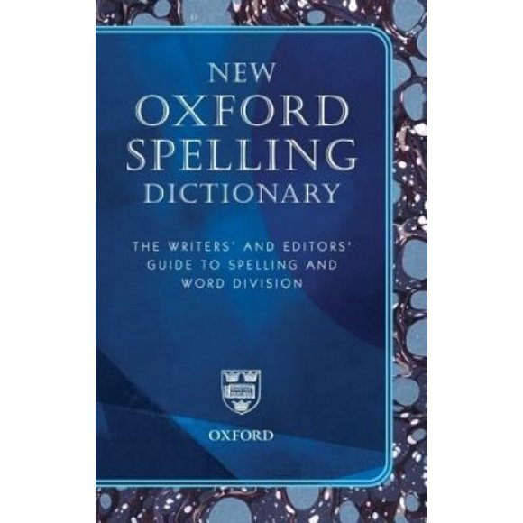 New Oxford Spelling Dictionary: The Writers' and Editors' Guide to Spelling and Word Division