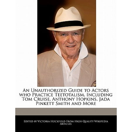An Unauthorized Guide to Actors Who Practice Teetotalism, Including Tom Cruise, Anthony Hopkins, Jada Pinkett Smith and (Anthony Hopkins Best Actor)