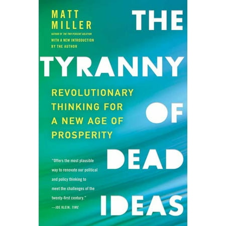 The Tyranny of Dead Ideas : Revolutionary Thinking for a New Age of Prosperity