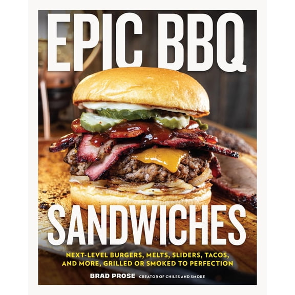 Epic BBQ Sandwiches: Next-Level Burgers, Melts, Sliders, Tacos, and More, Grilled or Smoked to Perfection (Hardcover)