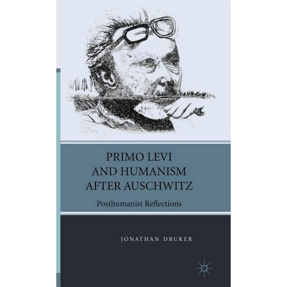 Italian and Italian American Studies Primo Levi and Humanism After Auschwitz: Posthumanist Reflections, (Hardcover)