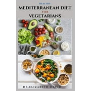 Healthy Mediterranean Diet for Vegetarians: Delicious wholesome, flavorful, satisfying Mediterranean dishes recipes that are free of both animal produ