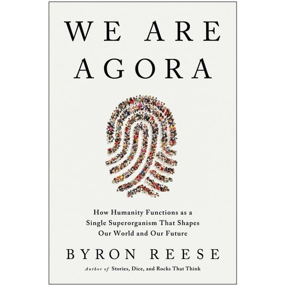 We Are Agora: How Humanity Functions as a Single Superorganism That Shapes Our World and Our Future, (Hardcover)
