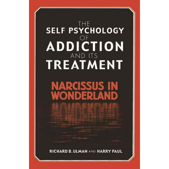 The Self Psychology of Addiction and its Treatment: Narcissus in Wonderland, (Hardcover)