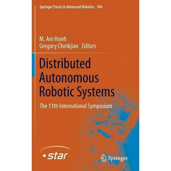 Springer Tracts in Advanced Robotics Distributed Autonomous Robotic Systems: The 11th International Symposium, Book 104, (Hardcover)