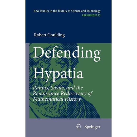 Archimedes Defending Hypatia: Ramus, Savile, and the Renaissance Rediscovery of Mathematical History, Book 25, (Hardcover)